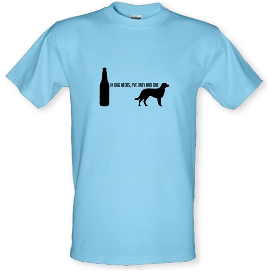 In Dog Beers, I've Only Had One t-shirts